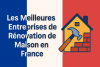 Les Meilleures Entreprises de Rénovation de Maison en France