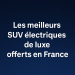 Le meilleur SUV électrique de luxe en France bikrisohoj
