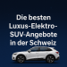 Bestes Luxus-Elektro-SUV-Angebot in der Schweiz bikrisohoj