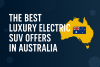 Best luxury electric SUV offer in the Australia bikrisohoj